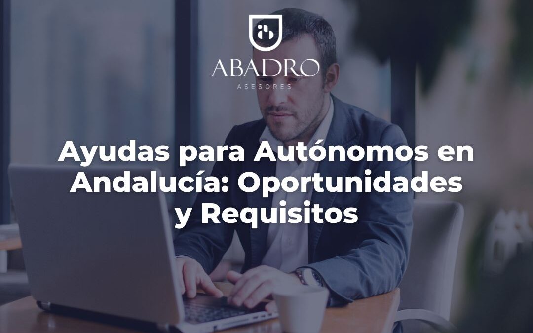 Ayudas para Autónomos en Andalucía: Oportunidades y Requisitos